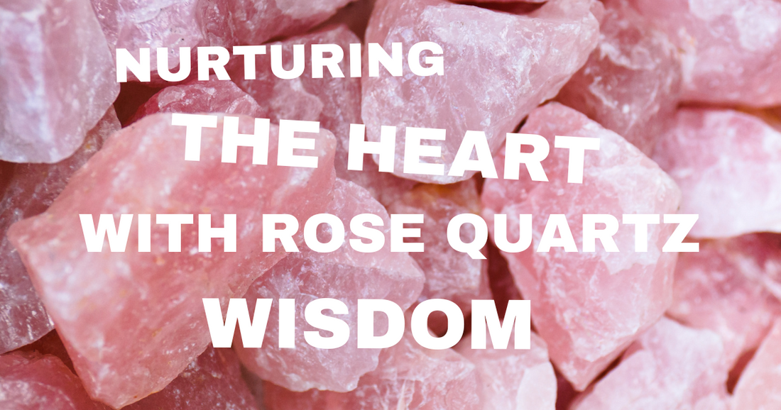 Nurturing the Heart With Rose Quartz Wisdom