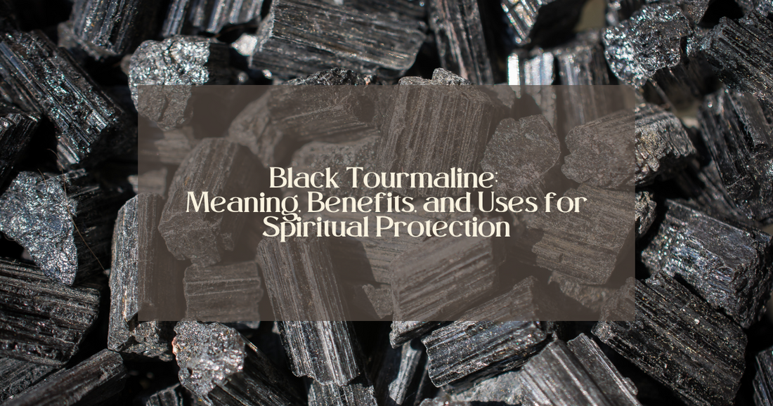 Understanding Black Tourmaline: Meaning, Benefits, and Uses for Spiritual Protection