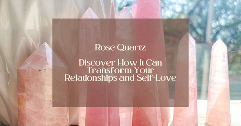 Discover How Rose Quartz Can Transform Your Relationships and Self-Love