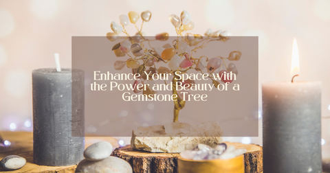 The Gemstone Tree: Elevating Energy and Clarity in Your Space