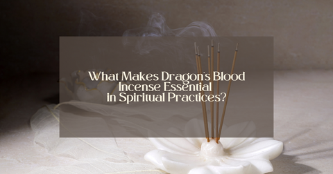 What Makes Dragon’s Blood Incense Essential in Spiritual Practices?